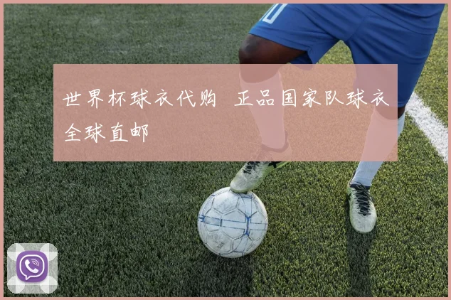 世界杯球衣代购 正品国家队球衣全球直邮