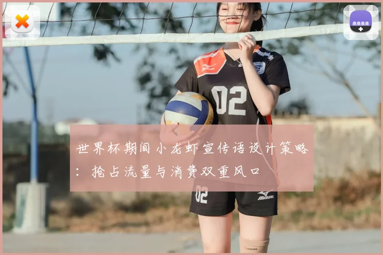 世界杯期间小龙虾宣传语设计策略:抢占流量与消费双重风口